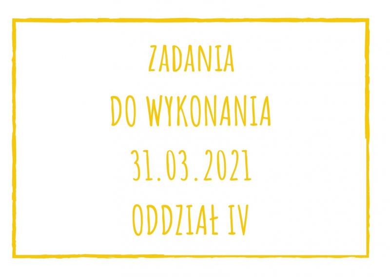 Zadania dydaktyczne na środę 31.03.2021 dla oddziału IV