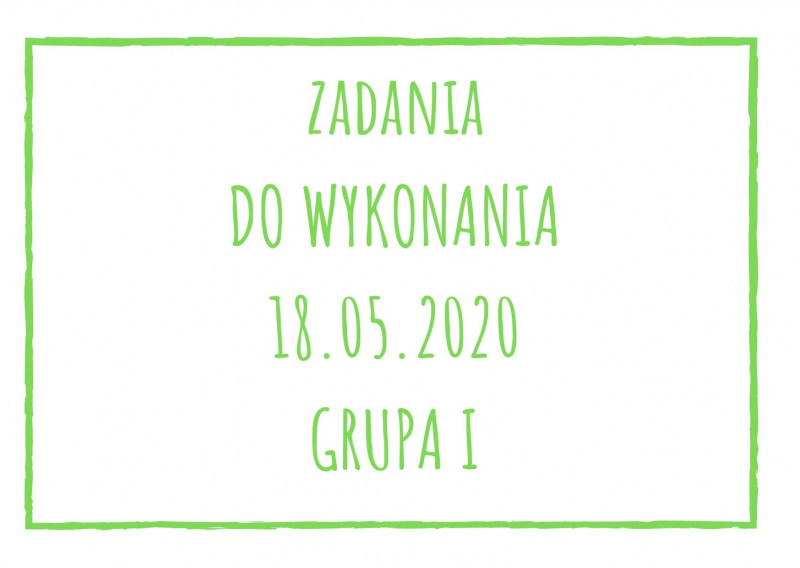 Zadania dydaktyczne na poniedziałek 18.05.2020 dla grupy I ul. Liściasta