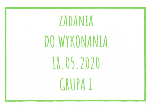 Zadania dydaktyczne na poniedziałek 18.05.2020 dla grupy I ul. Liściasta