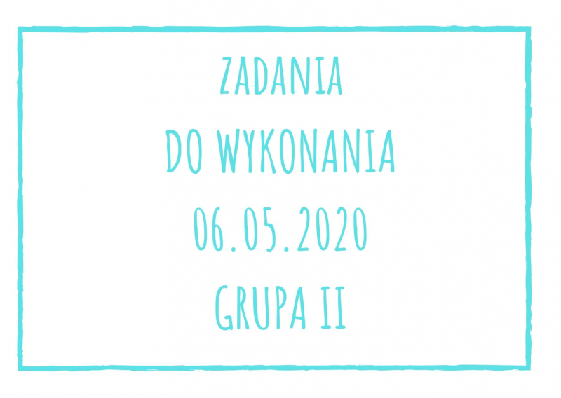 Zadania dydaktyczne na środę 06.05.2020 dla grupy II ul. Liściasta