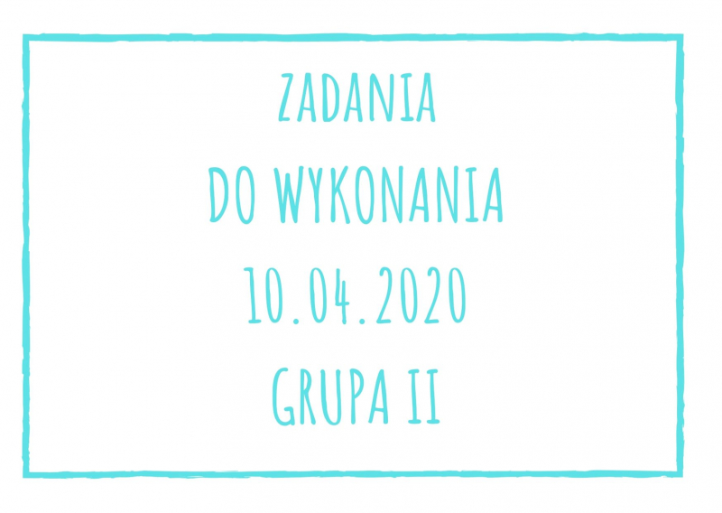 Zadania dydaktyczne na piątek 10.04.2020 dla grupy II ul. Liściasta