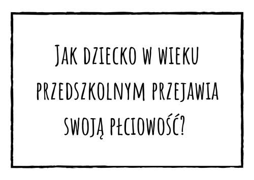 Jak dziecko w wieku przedszkolnym przejawia swoją płciowość? – o typowej i nietypowej ekspresji seksualnej u dzieci