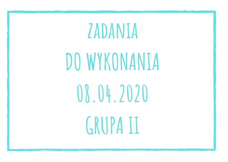 Zadania dydaktyczne na środę 08.04.2020 dla grupy II ul. Liściasta