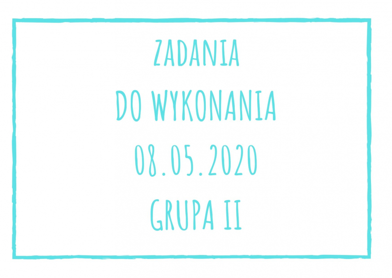 Zadania dydaktyczne na piątek 08.05.2020 dla grupy II ul. Liściasta