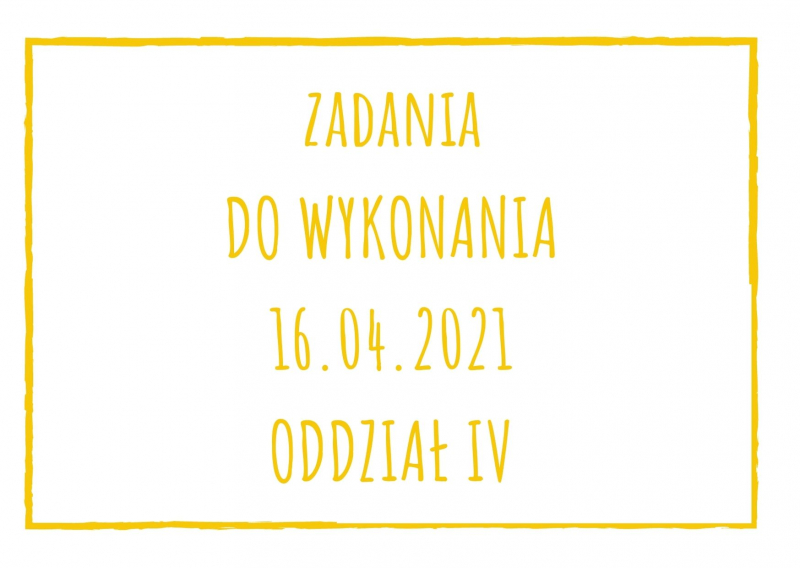 Zadania dydaktyczne na piątek 16.04.2021 dla oddziału IV