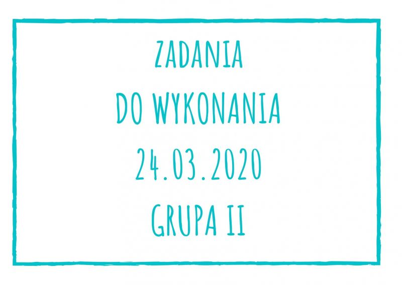 Zadania dydaktyczne na wtorek 24.03.2020 dla grupy II ul. Liściasta