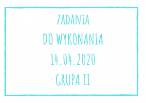 Zadania dydaktyczne na wtorek 14.04.2020 dla grupy II ul. Liściasta