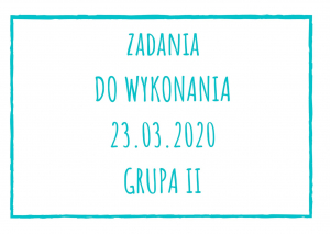 Zadania dydaktyczne na poniedziałek 23.03.2020 dla grupy II ul. Liściasta