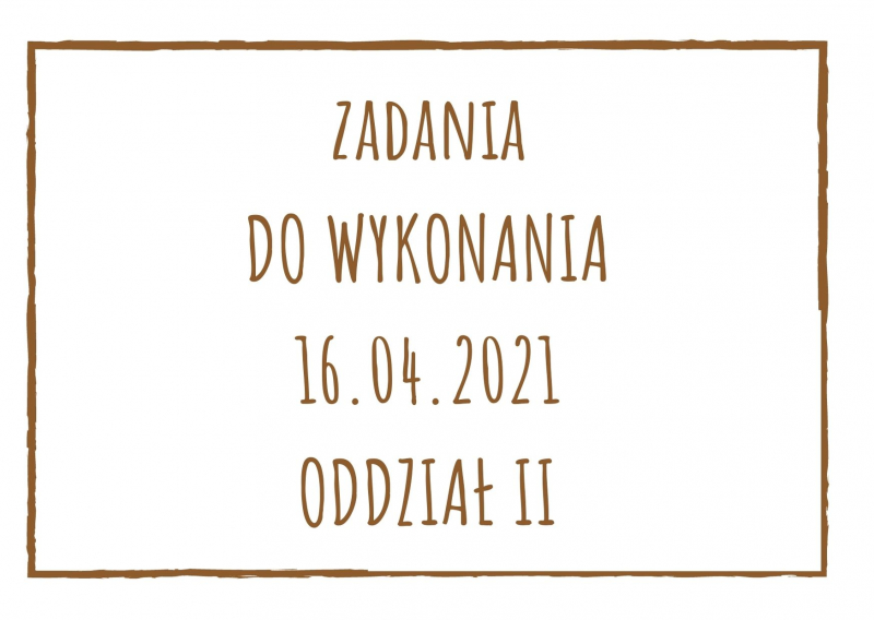 Zadania dydaktyczne na piątek 16.04.2021 dla oddziału II