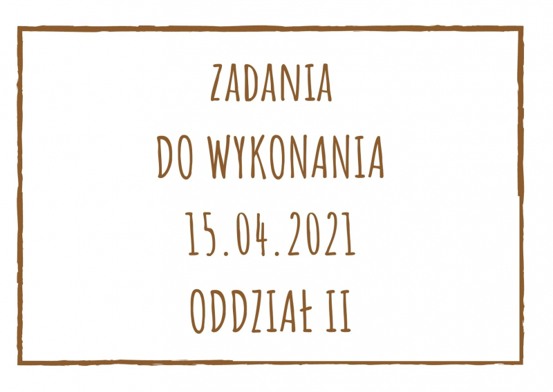 Zadania dydaktyczne na czwartek 15.04.2021 dla oddziału II