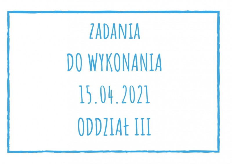 Zadania dydaktyczne na czwartek 15.04.2021 dla oddziału III