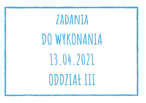 Zadania dydaktyczne na wtorek 13.04.2021 dla oddziału III