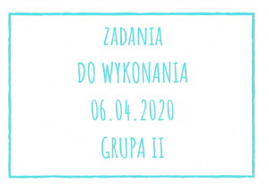 Zadania dydaktyczne na poniedziałek 06.04.2020 dla grupy II ul. Liściasta