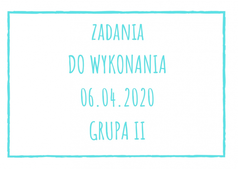 Zadania dydaktyczne na poniedziałek 06.04.2020 dla grupy II ul. Liściasta