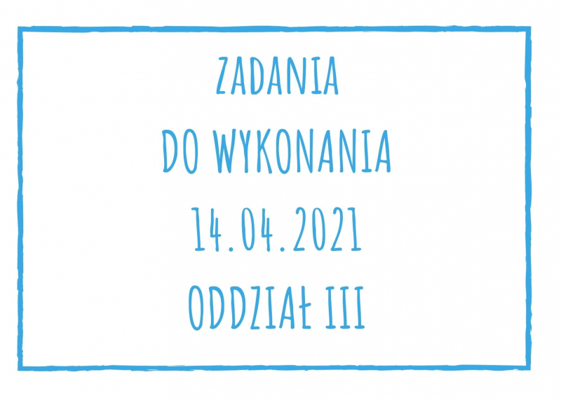 Zadania dydaktyczne na środę 14.04.2021 dla oddziału III