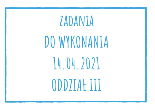 Zadania dydaktyczne na środę 14.04.2021 dla oddziału III