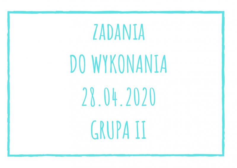 Zadania dydaktyczne na wtorek 28.04.2020 dla grupy II ul. Liściasta