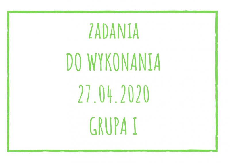 Zadania dydaktyczne na poniedziałek 27.04.2020 dla grupy I ul. Liściasta