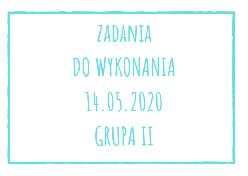 Zadania dydaktyczne na czwartek 14.05.2020 dla grupy II ul. Liściasta