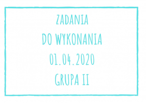 Zadania dydaktyczne na środę 01.04.2020 dla grupy II ul. Liściasta