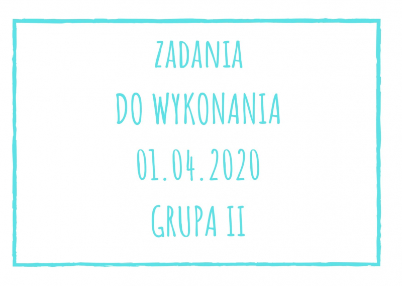 Zadania dydaktyczne na środę 01.04.2020 dla grupy II ul. Liściasta