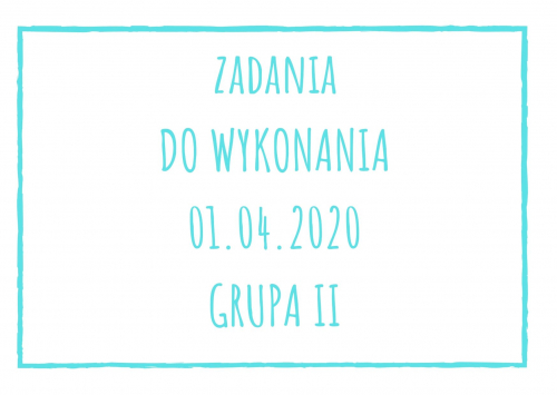 Zadania dydaktyczne na środę 01.04.2020 dla grupy II ul. Liściasta