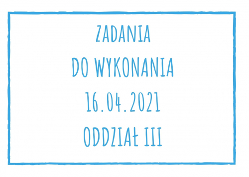 Zadania dydaktyczne na piątek 16.04.2021 dla oddziału III