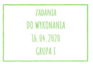 Zadania dydaktyczne na czwartek 16.04.2020 dla grupy I ul. Liściasta