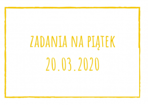 Zadania dydaktyczne na piątek 20.03.2020