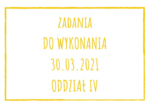 Zadania dydaktyczne na wtorek 30.03.2021 dla oddziału IV