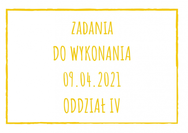 Zadania dydaktyczne na czwartek 09.04.2021 dla oddziału IV