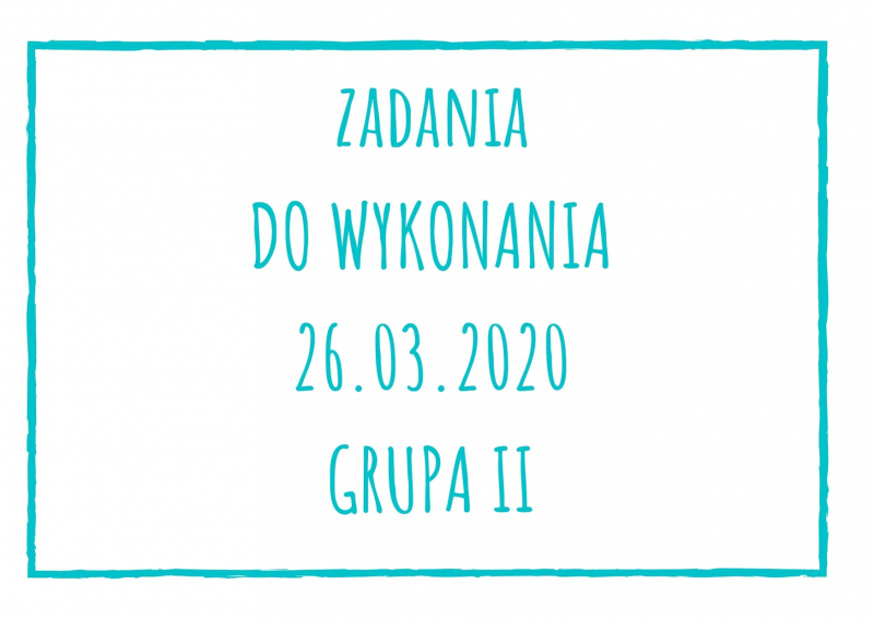 Zadania dydaktyczne na czwartek 26.03.2020 dla grupy II ul. Liściasta