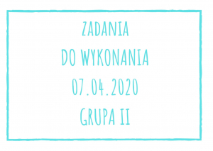 Zadania dydaktyczne na wtorek 07.04.2020 dla grupy II ul. Liściasta