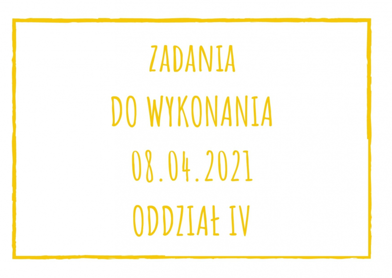 Zadania dydaktyczne na czwartek 08.04.2021 dla oddziału IV