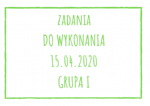 Zadania dydaktyczne na środę 15.04.2020 dla grupy I ul. Liściasta