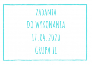 Zadania dydaktyczne na piątek 17.04.2020 dla grupy II ul. Liściasta