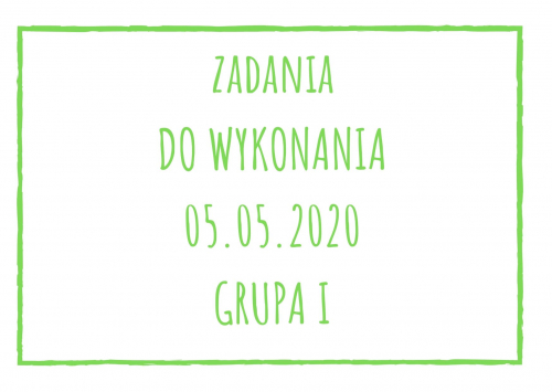 Zadania dydaktyczne na wtorek 05.05.2020 dla grupy I ul. Liściasta