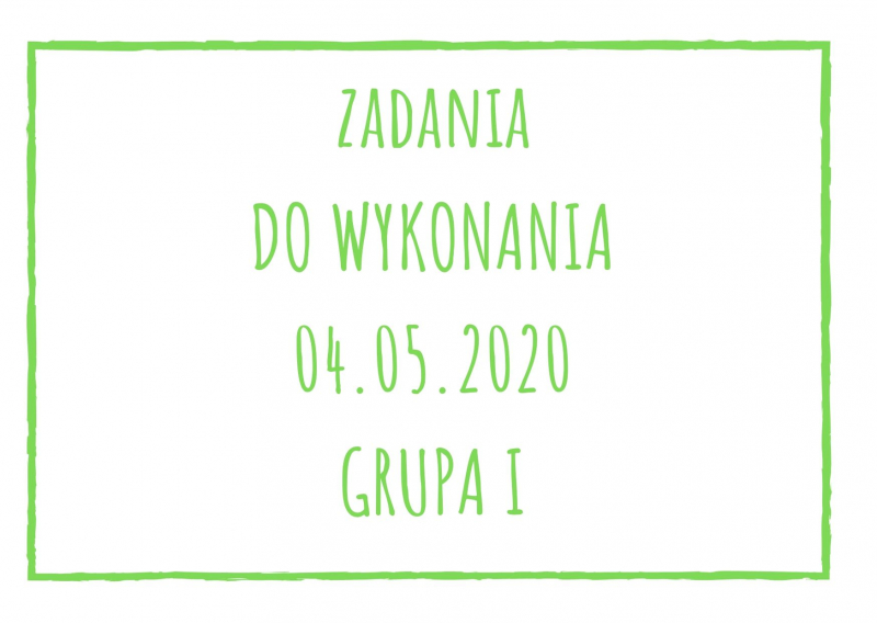 Zadania dydaktyczne na poniedziałek 04.05.2020 dla grupy I ul. Liściasta