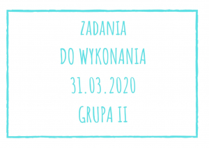 Zadania dydaktyczne na wtorek 31.03.2020 dla grupy II ul. Liściasta