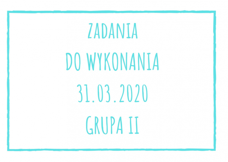 Zadania dydaktyczne na wtorek 31.03.2020 dla grupy II ul. Liściasta