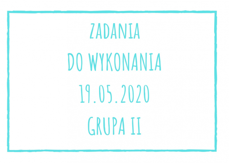 Zadania dydaktyczne na wtorek 19.05.2020 dla grupy II ul. Liściasta