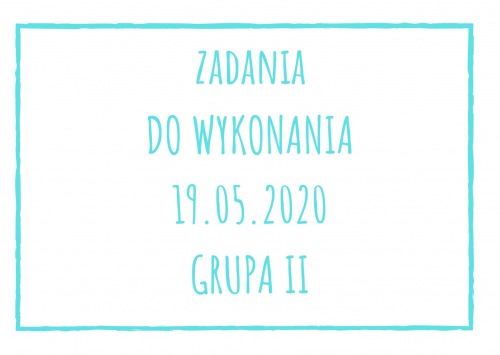 Zadania dydaktyczne na wtorek 19.05.2020 dla grupy II ul. Liściasta