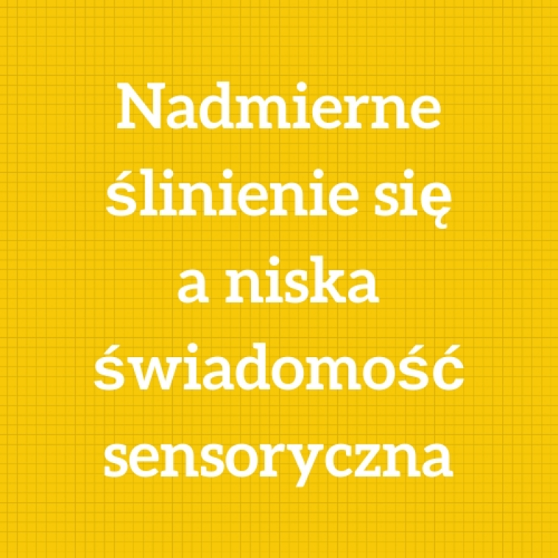 Nadmierne ślinienie się a niska świadomość sensoryczna