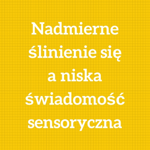 Nadmierne ślinienie się a niska świadomość sensoryczna