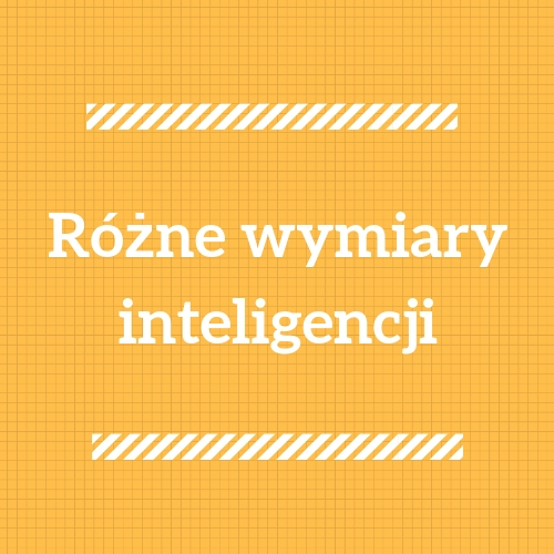 Różne wymiary inteligencji w odniesieniu do koncepcji inteligencji wielorakich