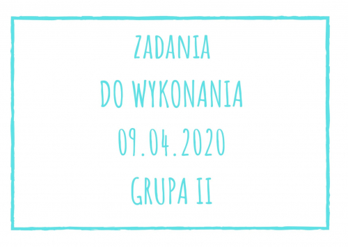 Zadania dydaktyczne na czwartek 09.04.2020 dla grupy II ul. Liściasta