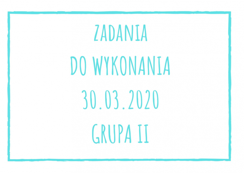 Zadania dydaktyczne na poniedziałek 30.03.2020 dla grupy II ul. Liściasta