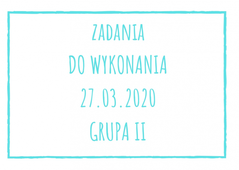 Zadania dydaktyczne na piątek 27.03.2020 dla grupy II ul. Liściasta