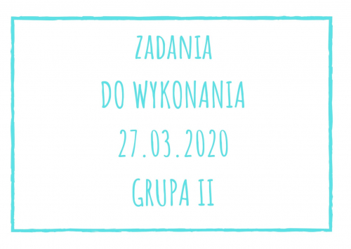 Zadania dydaktyczne na piątek 27.03.2020 dla grupy II ul. Liściasta